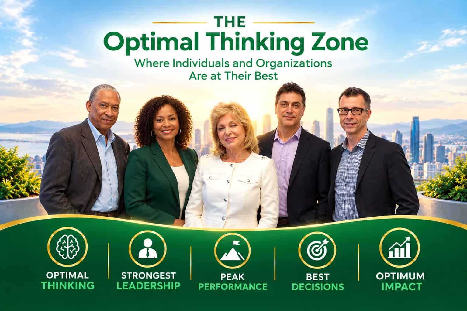 The Optimal Thinking Zone, where individuals and organizations are at their best: Rosalene Glickman, Ph.D., with executives. Optimal Thinking, Strongest Leadership, Peak Performance, Best Decisions, Optimum Impact.